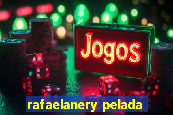 rafaelanery pelada